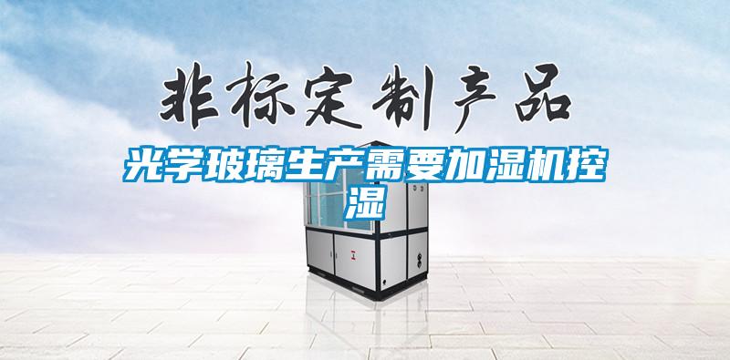 光學(xué)玻璃生產(chǎn)需要加濕機控濕