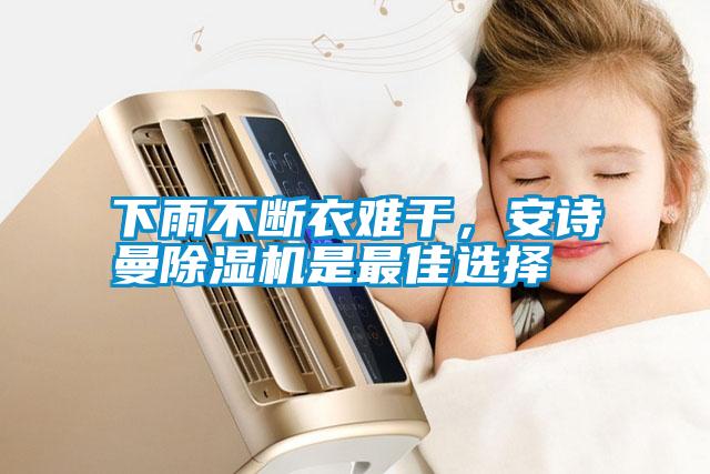 下雨不斷衣難干，安詩曼除濕機是最佳選擇