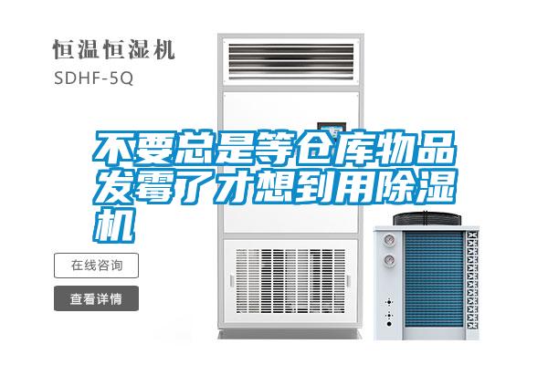 不要總是等倉庫物品發霉了才想到用除濕機