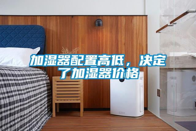 加濕器配置高低，決定了加濕器價格