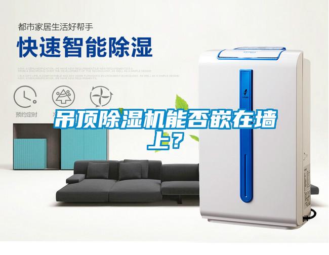 吊頂除濕機(jī)能否嵌在墻上？