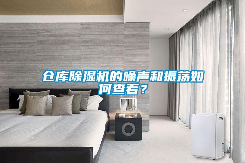 倉(cāng)庫(kù)除濕機(jī)的噪聲和振蕩如何查看？