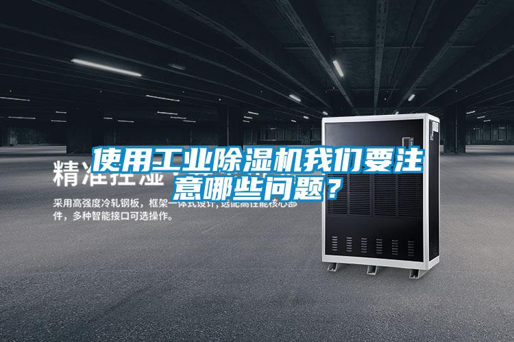 使用工業除濕機我們要注意哪些問題？