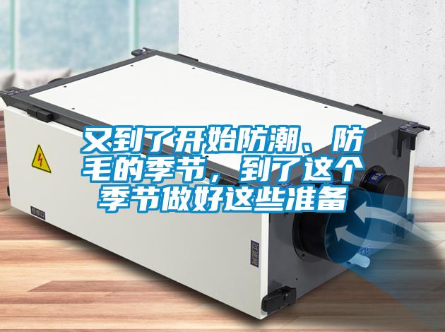 又到了開始防潮、防毛的季節(jié)，到了這個季節(jié)做好這些準(zhǔn)備