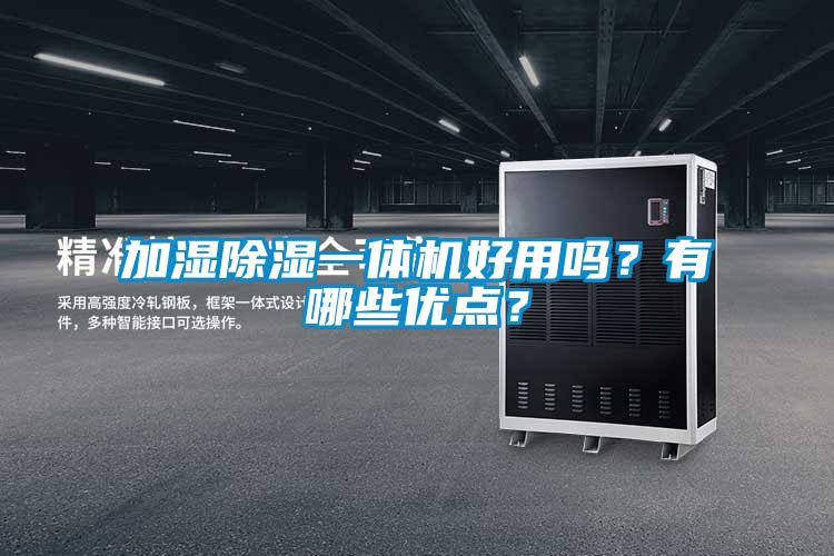 加濕除濕一體機(jī)好用嗎？有哪些優(yōu)點？