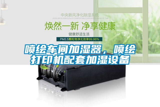 噴繪車間加濕器，噴繪打印機(jī)配套加濕設(shè)備