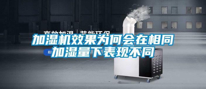 加濕機效果為何會在相同加濕量下表現(xiàn)不同