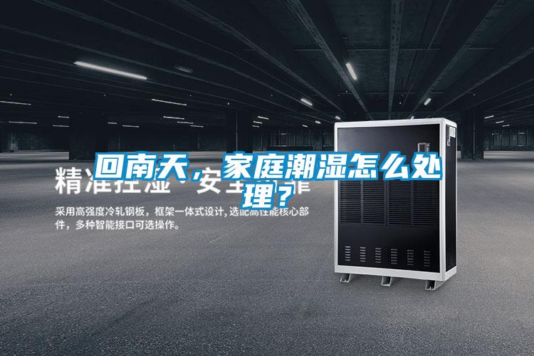 回南天，家庭潮濕怎么處理？