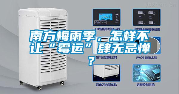 南方梅雨季，怎樣不讓“霉運(yùn)”肆無(wú)忌憚？