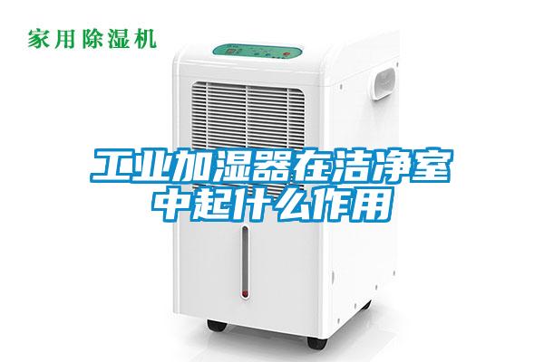 工業加濕器在潔凈室中起什么作用