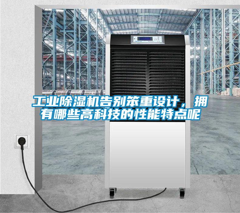 工業(yè)除濕機(jī)告別笨重設(shè)計(jì)，擁有哪些高科技的性能特點(diǎn)呢