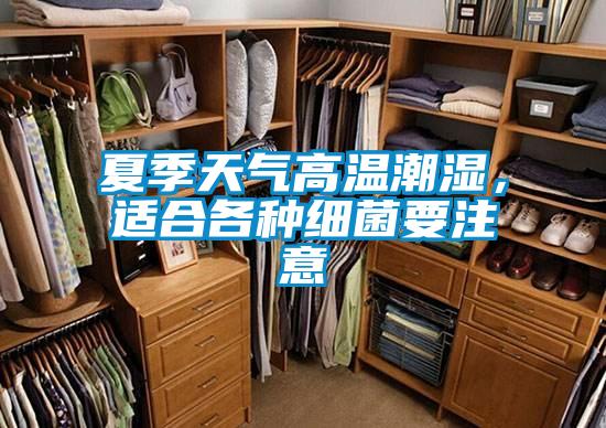 夏季天氣高溫潮濕，適合各種細(xì)菌要注意