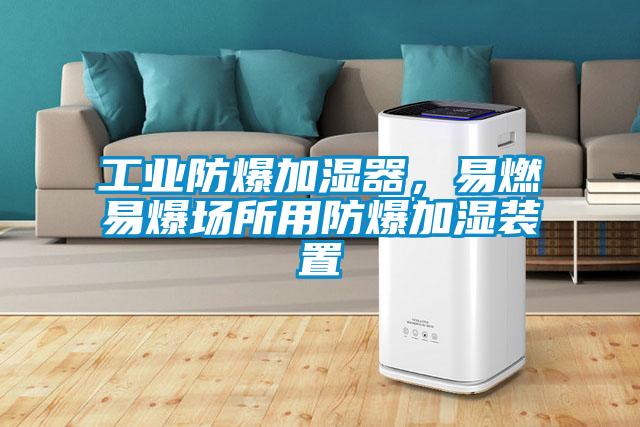 工業防爆加濕器，易燃易爆場所用防爆加濕裝置