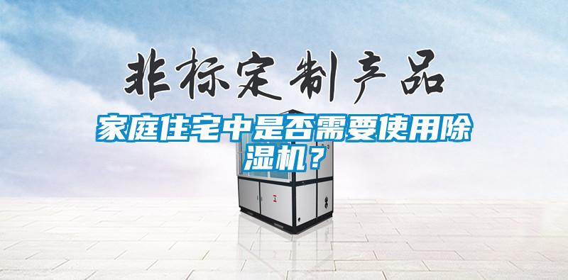 家庭住宅中是否需要使用除濕機(jī)？