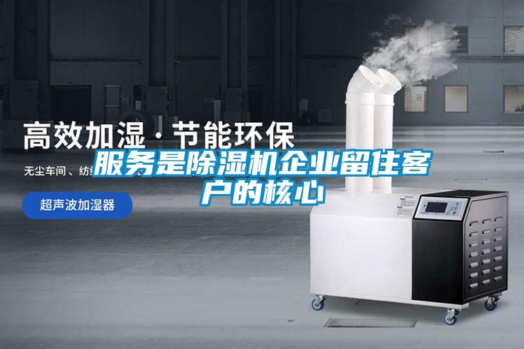 服務是除濕機企業(yè)留住客戶的核心