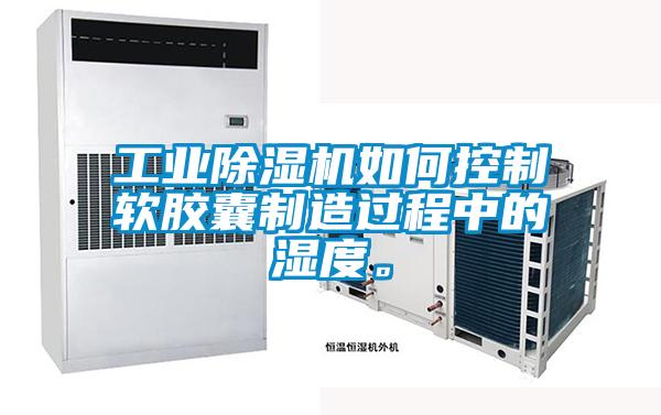 工業除濕機如何控制軟膠囊制造過程中的濕度。