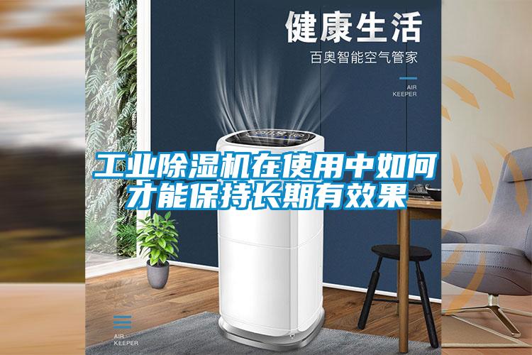 工業除濕機在使用中如何才能保持長期有效果