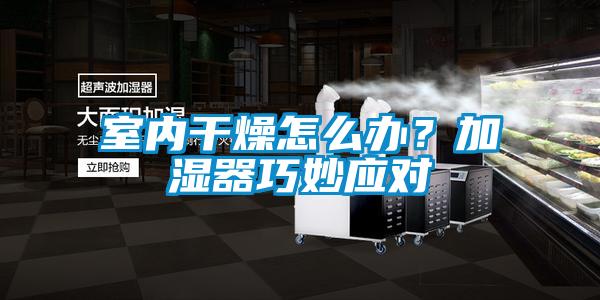 室內干燥怎么辦？加濕器巧妙應對