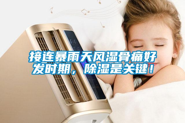 接連暴雨天風(fēng)濕骨痛好發(fā)時(shí)期，除濕是關(guān)鍵！
