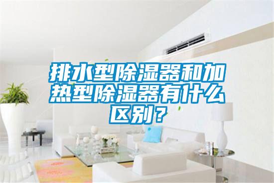 排水型除濕器和加熱型除濕器有什么區別？