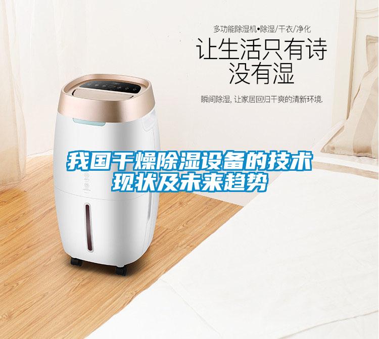 我國(guó)干燥除濕設(shè)備的技術(shù)現(xiàn)狀及未來(lái)趨勢(shì)