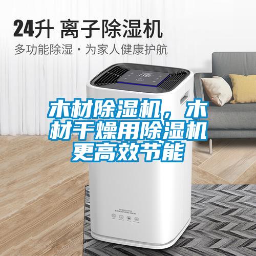 木材除濕機，木材干燥用除濕機更高效節能