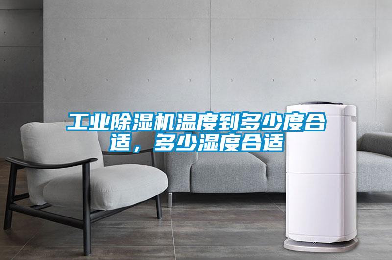工業除濕機溫度到多少度合適，多少濕度合適
