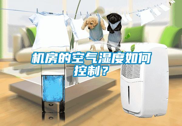機房的空氣濕度如何控制？