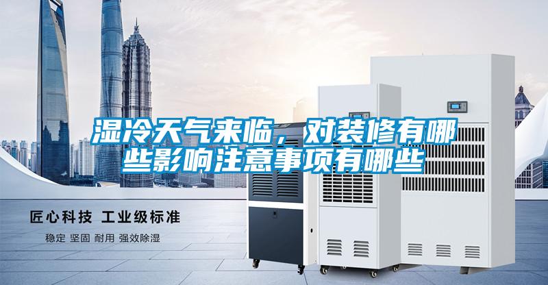 濕冷天氣來臨，對(duì)裝修有哪些影響注意事項(xiàng)有哪些