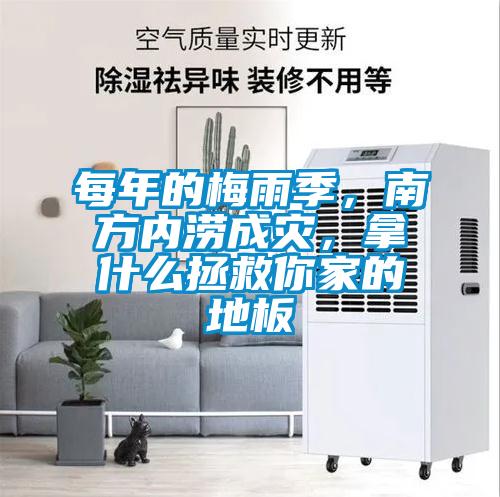 每年的梅雨季，南方內(nèi)澇成災(zāi)，拿什么拯救你家的地板