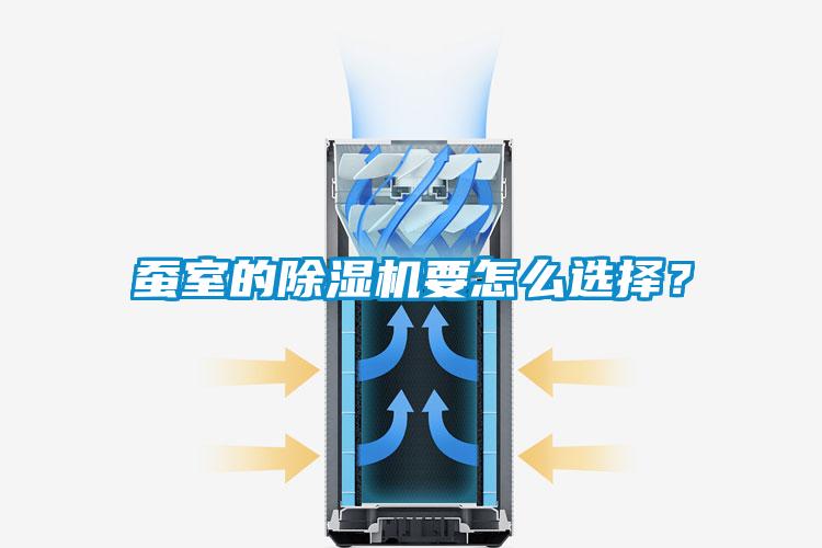 蠶室的除濕機(jī)要怎么選擇？