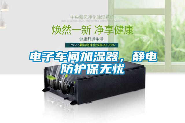 電子車間加濕器，靜電防護(hù)保無憂