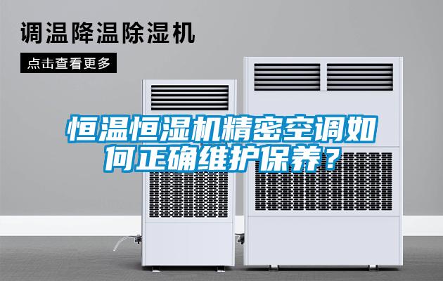 恒溫恒濕機(jī)精密空調(diào)如何正確維護(hù)保養(yǎng)？