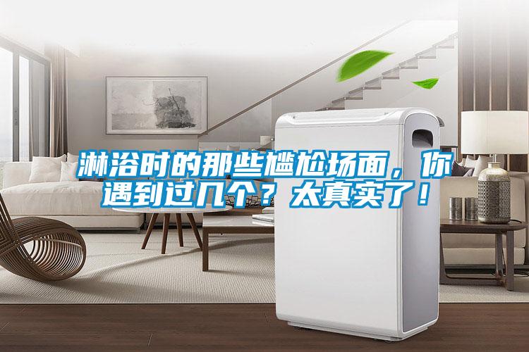 淋浴時的那些尷尬場面，你遇到過幾個？太真實了！