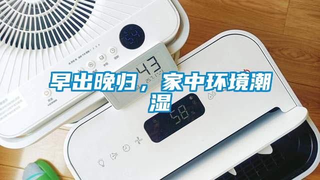 早出晚歸，家中環境潮濕