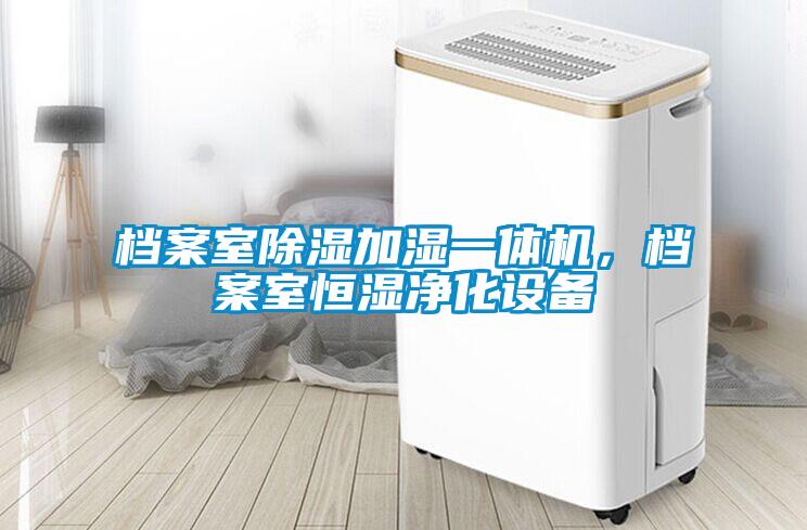 檔案室除濕加濕一體機，檔案室恒濕凈化設備