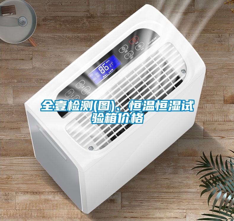 全壹檢測(圖)、恒溫恒濕試驗箱價格