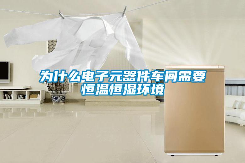 為什么電子元器件車間需要恒溫恒濕環境