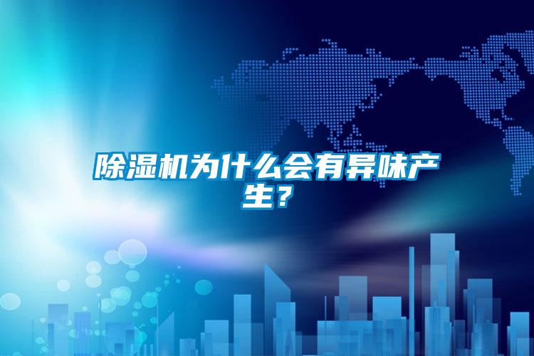 除濕機(jī)為什么會有異味產(chǎn)生？
