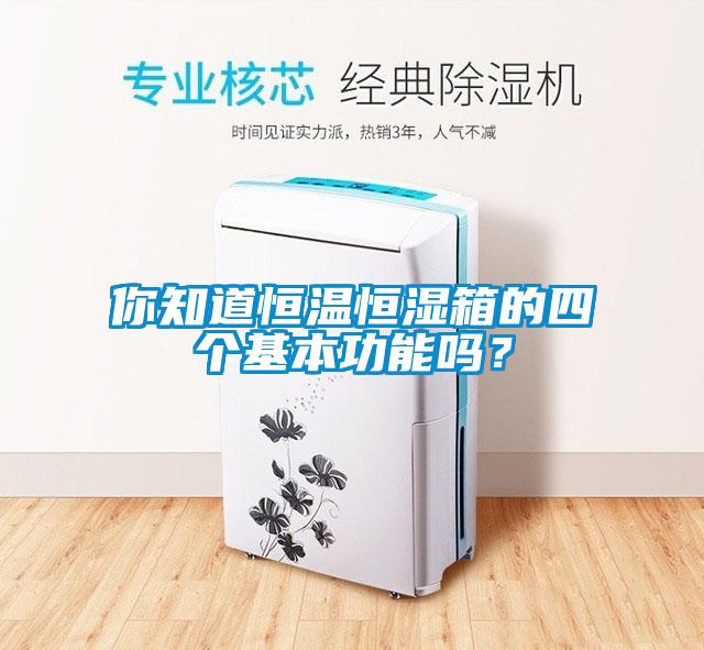 你知道恒溫恒濕箱的四個(gè)基本功能嗎？