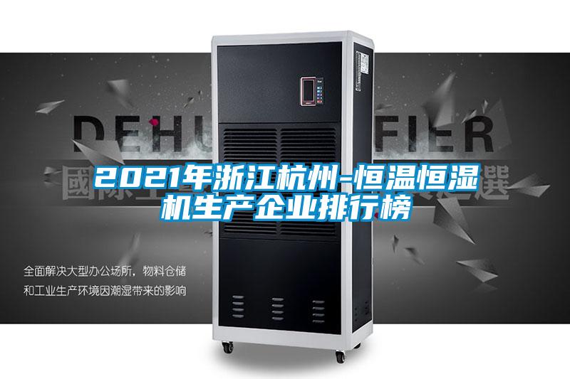 2021年浙江杭州-恒溫恒濕機生產(chǎn)企業(yè)排行榜