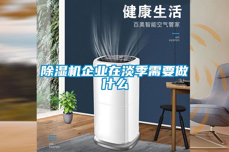 除濕機企業在淡季需要做什么