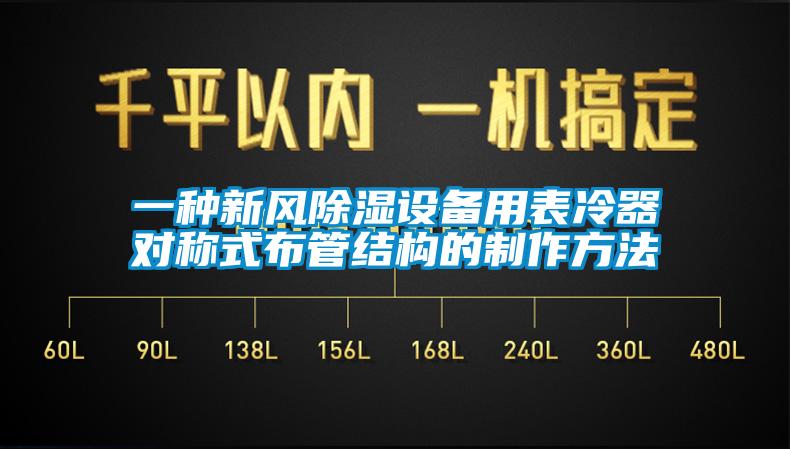 一種新風(fēng)除濕設(shè)備用表冷器對(duì)稱(chēng)式布管結(jié)構(gòu)的制作方法