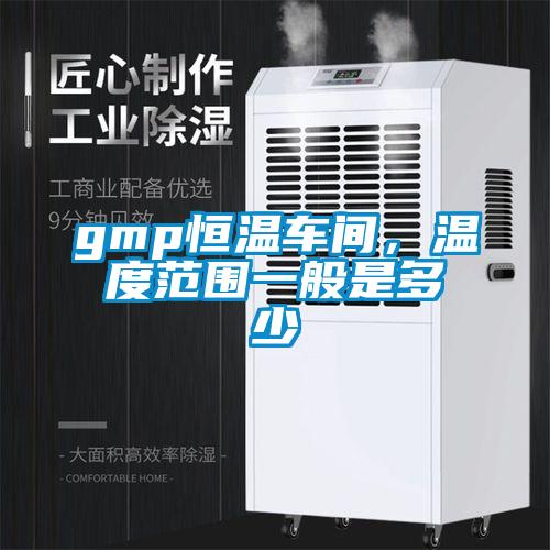 gmp恒溫車間，溫度范圍一般是多少
