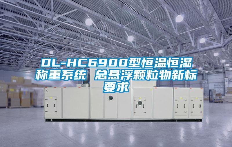 DL-HC6900型恒溫恒濕稱重系統(tǒng) 總懸浮顆粒物新標要求