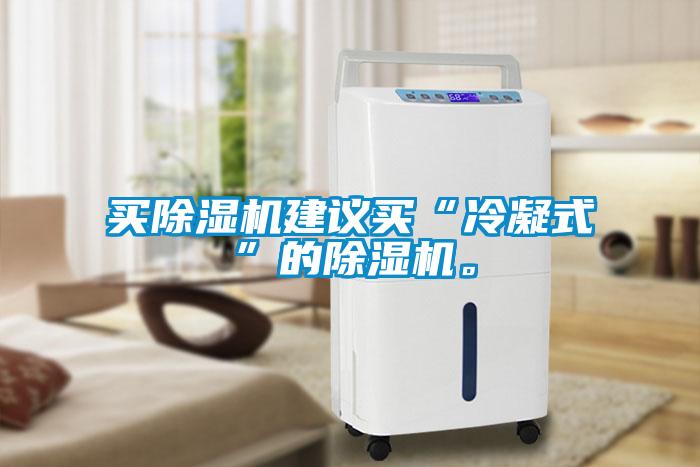 買除濕機建議買“冷凝式”的除濕機。