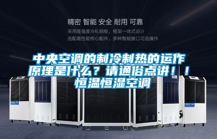 中央空調的制冷制熱的運作原理是什么？請通俗點講！！ 恒溫恒濕空調