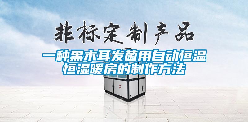 一種黑木耳發(fā)菌用自動恒溫恒濕暖房的制作方法