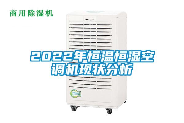 2022年恒溫恒濕空調(diào)機現(xiàn)狀分析