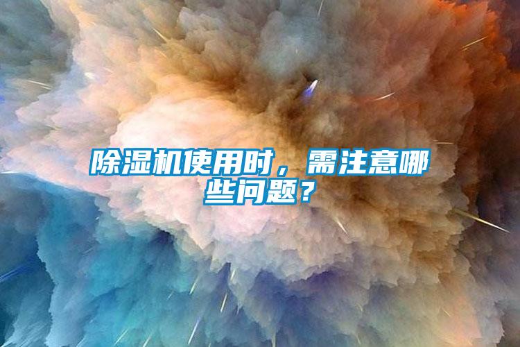 除濕機(jī)使用時(shí)，需注意哪些問題？